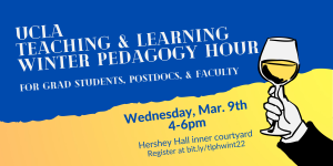 Teaching and Learning Pedagogy Hour Wednesday March 9th 4-6pm in Hershey Hall inner courtyard